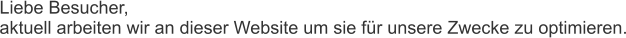Liebe Besucher, aktuell arbeiten wir an dieser Website um sie fr unsere Zwecke zu optimieren.